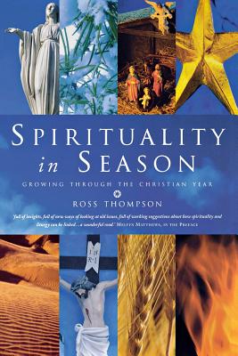 Spirituality in Season: Growing Through the Christian Year by Ross Thompson