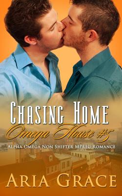 Chasing Home: An Alpha / Omega Mpreg by Aria Grace