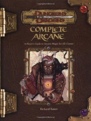 Complete Arcane by Scott Fitzgerald Gray, Richard Baker, Chris Thomasson